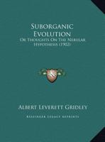 Suborganic Evolution: Or Thoughts On The Nebular Hypothesis 1165877449 Book Cover