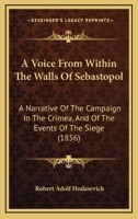 A Voice From Within The Walls Of Sebastopol: A Narrative Of The Campaign In The Crimea, And Of The Events Of The Siege 143709872X Book Cover