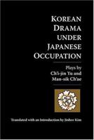 Korean Drama Under Japanese Occupation: Plays by Ch'i-jin Yu and Man-sik Ch'ae 193190717X Book Cover