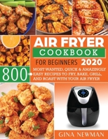 Air Fryer Cookbook For Beginners 2020: 800 Most Wanted, Quick & Amazingly Easy Recipes to Fry, Bake, Grill, and Roast with Your Air Fryer 1989655602 Book Cover