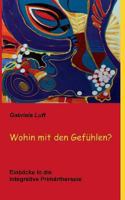 Wohin mit den Gefühlen?: Einblicke in die Integrative Primärtherapie 3732250636 Book Cover