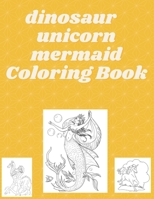 DINOSAUR UNICORN MERMAID COLORING BOOK FOR KIDS AGES 4-8: UNIQUE COLORING PAGES PAPERBACK B09HFXVPF9 Book Cover