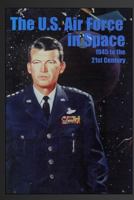 The U.S. Air Force in Space: 1945 to the Twenty-First Century: Proceedings of the Air Force Historical Foundation Symposium 1477549978 Book Cover