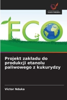 Projekt zakladu do produkcji etanolu paliwowego z kukurydzy (Polish Edition) 620996298X Book Cover