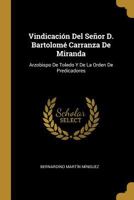 Vindicaci�n Del Se�or D. Bartolom� Carranza De Miranda: Arzobispo De Toledo Y De La Orden De Predicadores 0274320398 Book Cover