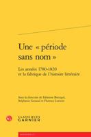 Une Periode Sans Nom : Les Annees 1780-1820 et la Fabrique de l'histoire Litteraire 2406059987 Book Cover