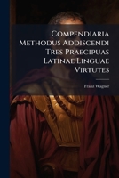 Compendiaria Methodus Addiscendi Tres Praecipuas Latinae Linguae Virtutes 1245084313 Book Cover