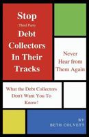 Stop Third Party Debt Collectors In Their Tracks: Never Hear From Them Again! 1983849235 Book Cover