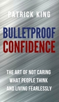 Bulletproof: 15 Laws for Unshakeable Confidence, Defeating Your Fears, and Conquering Your Goals 1974210154 Book Cover