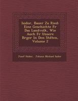 Isidor, Bauer Zu Ried: Eine Geschichte Fur Das Landvolk, Wie Auch Fur Unsere B Rger in Den St Dten, Volume 2 1288080069 Book Cover