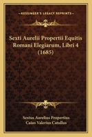 Sexti Aurelii Propertii Equitis Romani Elegiarum, Libri 4 (1685) 1165948990 Book Cover