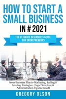 How to Start a Small Business: The Ultimate Beginner's Guide for Entrepreneurs - From Plan to Marketing, Scaling & Funding Strategies B08WZCD1BW Book Cover