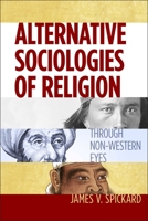 Alternative Sociologies of Religion: Through Non-Western Eyes 1479866318 Book Cover