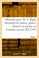 Mémoire Pour F. Bigot, Intendant de Justice, Police, Finance Et Marine Au Canada, Accusé. Partie 1 2329894724 Book Cover