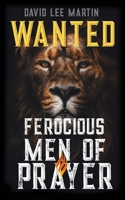 WANTED: Ferocious Men of Prayer B09XBS7SL5 Book Cover