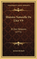 Histoire Naturelle De L'Air V9: Et Des Meteores (1771) 1104865556 Book Cover
