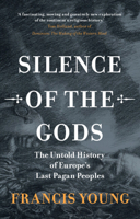 Silence of the Gods: The Untold History of Europe's Last Pagan Peoples 1009586572 Book Cover