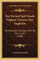Een Devoot Spel Vande Neghen Chooren Der Enghelen: Omhelsende Te Samen Den Val Van Lucifer (1680) 1166012069 Book Cover