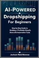 AI-Powered Dropshipping for Beginners: Step-by-Step Guide to Building a Profitable Shopify Store with Automation Tools B0FB49M4RG Book Cover