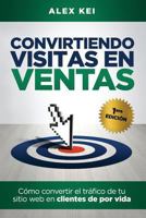 Convirtiendo visitas en ventas: Cómo convertir el tráfico de tu sitio web en clientes de por vida 1973162393 Book Cover