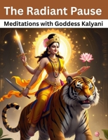 The Radiant Pause: Meditations with Goddess Kalyani B0F88L4NSP Book Cover