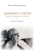 A Journey of Faith Across a Turbulent Century: The Memoirs of Philipp Weingartner 1525589865 Book Cover