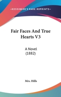 Fair Faces And True Hearts V3: A Novel 1164642510 Book Cover