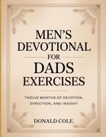 Men's Devotional For Dads Exercises: Twelve Months of Devotion, Direction, and Insight. B0FNRY2L88 Book Cover