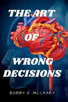 The Art of Wrong Decisions B0BW2Y4GRX Book Cover