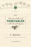 Intensive Culture of Vegetables on the French System. With a Concise Monthly Calendar of Operations 054862741X Book Cover