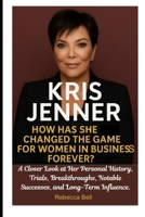 Kris Jenner: How Has She Changed the Game for Women in Business Forever?: A Closer Look at Her Personal History, Trials, Breakthroughs, Notable Successes, and Long-Term Influence. B0F5MHPV38 Book Cover