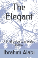 The Elegant: A brief guide to graceful living. B0948LL28K Book Cover
