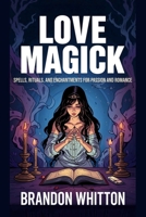 Love Magick: Spells, Rituals, and Enchantments for Passion and Romance B0FQWVYQJ5 Book Cover
