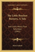 The Little Bracken Burners, A Tale: And Little Mary's Four Saturdays 1144125804 Book Cover