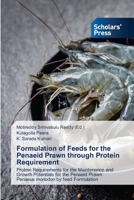 Formulation of Feeds for the Penaeid Prawn through Protein Requirement: Protein Requirements for the Maintenance and Growth Potentials for the Penaeid Prawn Penaeus monodon by feed Formulation 6138948521 Book Cover