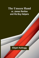 The Unseen Hand; or, James Renfew and His Boy Helpers 9362510073 Book Cover