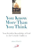 You Know More Than You Think: Your Intuitive Knowledge of God in the Catholic Tradition 081890948X Book Cover