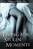 Living for Stolen Moments 1312892609 Book Cover