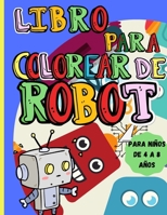 Libro Para Colorear de Robot: Libro de actividades incre�bles para ni�os de 4 a 8 a�os - Un libro de robots para colorear para ni�os y ni�as de todas las edades 0369028112 Book Cover