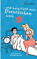 Und ewig k�sst mich Dornr�schen wach 3347064097 Book Cover