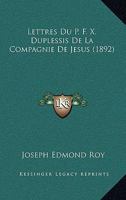 Lettres Du P. F. X. Duplessis De La Compagnie De Jesus (1892) 1167670507 Book Cover