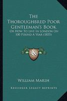 The Thoroughbred Poor Gentleman's Book: Or How to Live in London on 100 Pound a Year 143734108X Book Cover