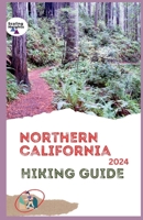 Northern California Hiking Guide 2024: From Redwoods to Rugged Peaks: A Wanderer's Guide to Northern California for all Levels B0CVPZY2GC Book Cover