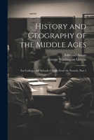 History and Geography of the Middle Ages: For Colleges and Schools (Chiefly From the French), Part 1 1022784293 Book Cover