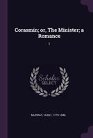 Corasmin; or, The Minister; a Romance: 1 1379251931 Book Cover
