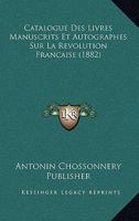 Catalogue Des Livres Manuscrits Et Autographes Sur La Revolution Francaise (1882) 116005262X Book Cover