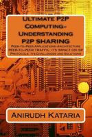 Ultimate P2P Computing-Understanding P2P SHARING, Peer-to-Peer Applications-Architecture PEER-TO-PEER TRAFFIC, ITS IMPACT ON ISP Protocols Its Challenges ... (Computational Science Book 1) 9811125538 Book Cover