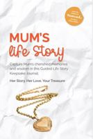 Mum's Life Story: Capture Mum's Cherished Memories and Wisdom in this Guided Life Story Keepsake Journal. Her Story. Your love. Your Treasure 1763526712 Book Cover