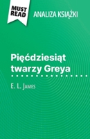 Piecdziesiat twarzy Greya ksiazka E. L. James (Analiza ksiazki): Pelna analiza i szczególowe podsumowanie pracy (Polish Edition) 2808616589 Book Cover
