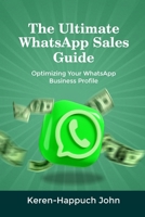 THE ULTIMATE WHATSAPP SALES GUIDE: Optimizing Your WhatsApp Business Profile B0CTCNN2HC Book Cover